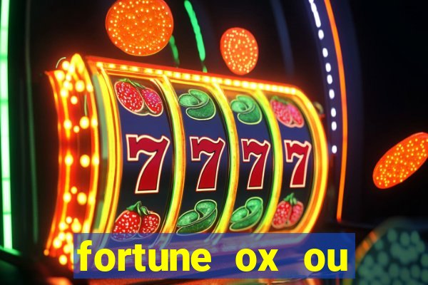 fortune ox ou fortune tiger